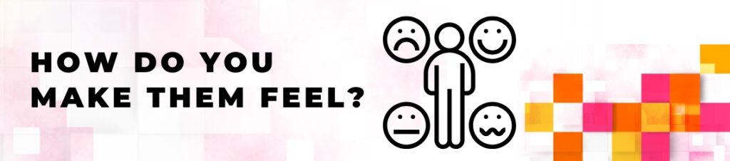 How do you make them feel?
